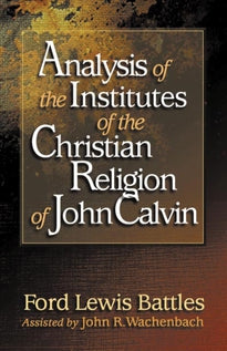 Analysis of The Institutes of the Christian Religion of John Calvin