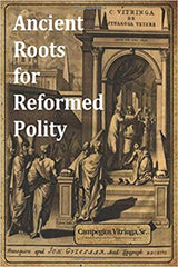 Ancient Roots for Reformed Polity