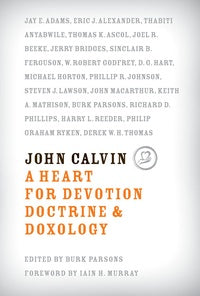 John Calvin, A Heart for Devotion, Doctrine, and Doxology