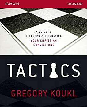 Tactics, A Guide to Effectively Discussing Your Christian Convictions