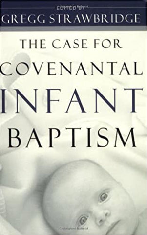 The Case for Covenantal Infant Baptism